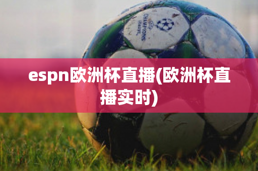 espn欧洲杯直播(欧洲杯直播实时)