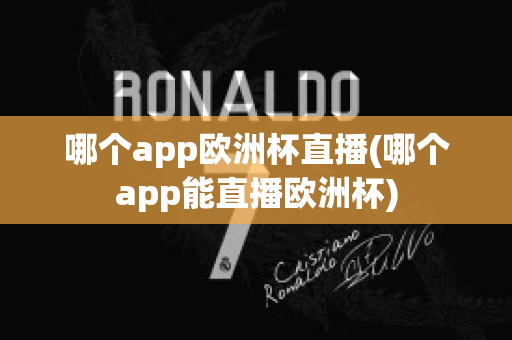 哪个app欧洲杯直播(哪个app能直播欧洲杯)