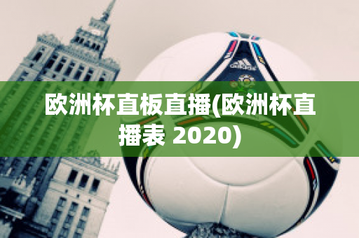 欧洲杯直板直播(欧洲杯直播表 2020)