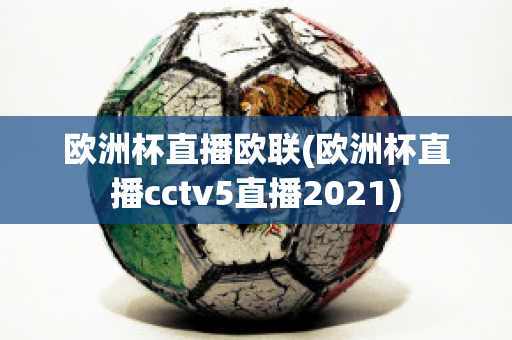 欧洲杯直播欧联(欧洲杯直播cctv5直播2021)