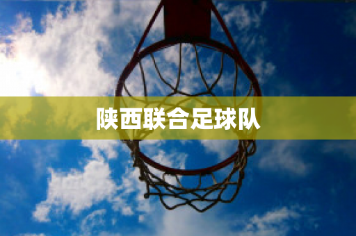 ﻿陕西联合足球队