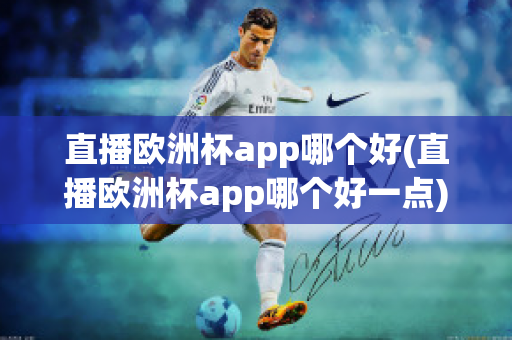 直播欧洲杯app哪个好(直播欧洲杯app哪个好一点)