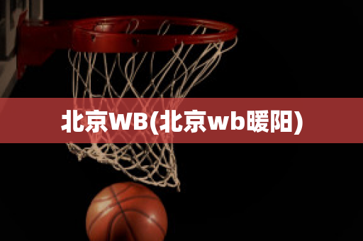 北京WB(北京wb暖阳)