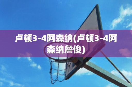 卢顿3-4阿森纳(卢顿3-4阿森纳詹俊)