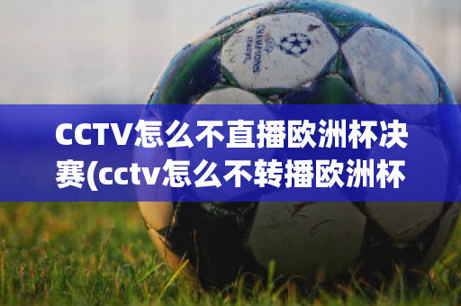 CCTV怎么不直播欧洲杯决赛(cctv怎么不转播欧洲杯)