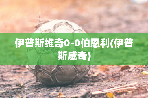 伊普斯维奇0-0伯恩利(伊普斯威奇)