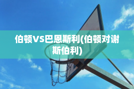 伯顿VS巴恩斯利(伯顿对谢斯伯利)