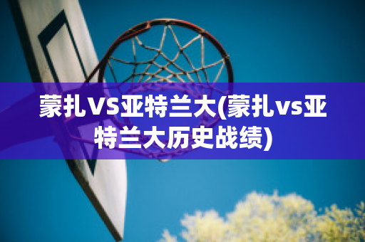 蒙扎VS亚特兰大(蒙扎vs亚特兰大历史战绩)