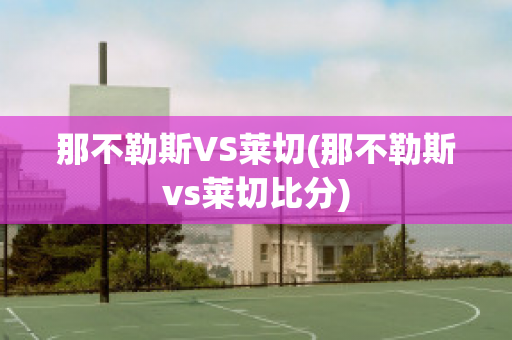 那不勒斯VS莱切(那不勒斯vs莱切比分)