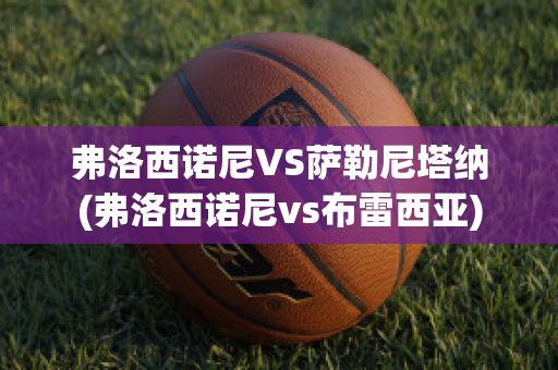 弗洛西诺尼VS萨勒尼塔纳(弗洛西诺尼vs布雷西亚)