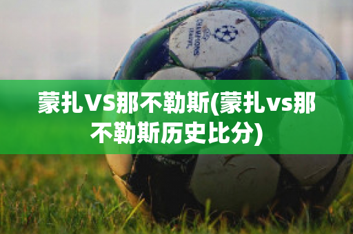 蒙扎VS那不勒斯(蒙扎vs那不勒斯历史比分)