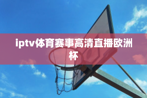 iptv体育赛事高清直播欧洲杯