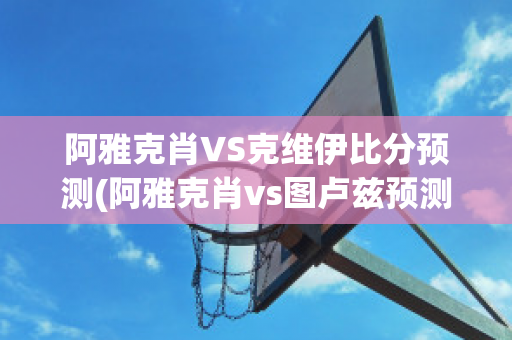 阿雅克肖VS克维伊比分预测(阿雅克肖vs图卢兹预测)