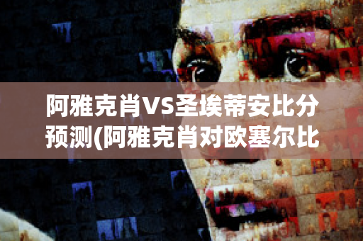 阿雅克肖VS圣埃蒂安比分预测(阿雅克肖对欧塞尔比分预测)