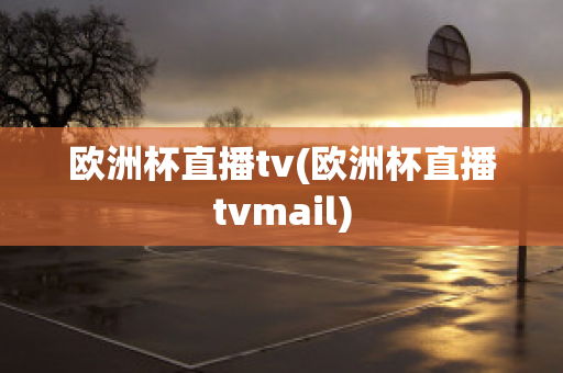 欧洲杯直播tv(欧洲杯直播tvmail)